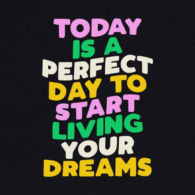 Today is a Perfect Day to Start Living Your Dreams in Blue Pink Green and Yellow by MotivatedType
